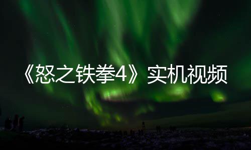 频放拳4之铁制新故事关卡新机怒机视加入出 实