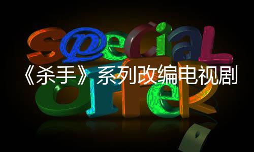 布取自1制作在改编系列消 电视到现7年剧宣杀手