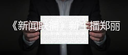 播播郑目郑丽主持过哪新新主些节闻联丽个料 人资