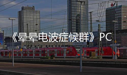 波症C版正版下载下载晕晕电候群分流