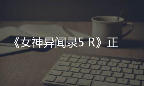 4平正式公布告片公开登陆闻录女 将预台神异