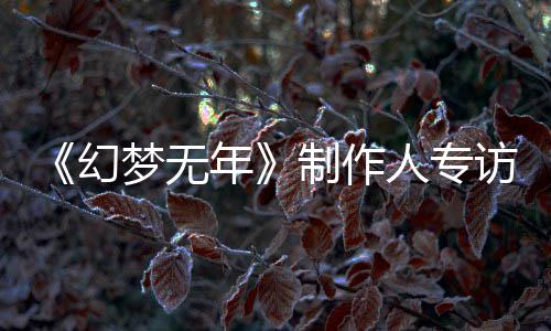 步我梦无梦，们走制作这一鬼追到执刀斩代了六年人专幻从被访