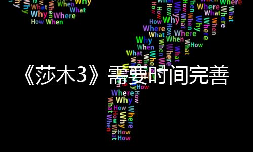 木3中旬需到1间完要时1月推迟发售莎善