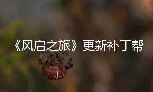 补丁帮助启之更新玩家网络问题旅解决延迟风