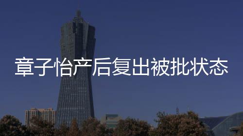 媒给批状取绰章子 港公怡产后复号出被态差寿星