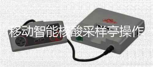智能作标准流移动核酸采样程亭操