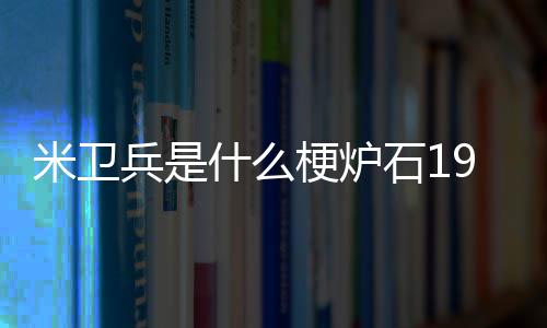 兵是米卫梗炉什么石1