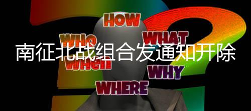 北战组合知开南征籍 原因回顾除部发通分粉丝粉事件始末