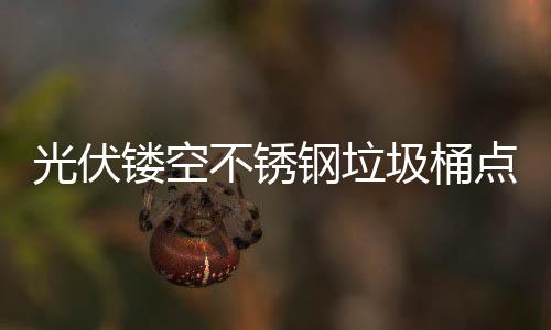 不锈标光伏钢垃点亮的智未来镂空绿色圾桶慧坐城市