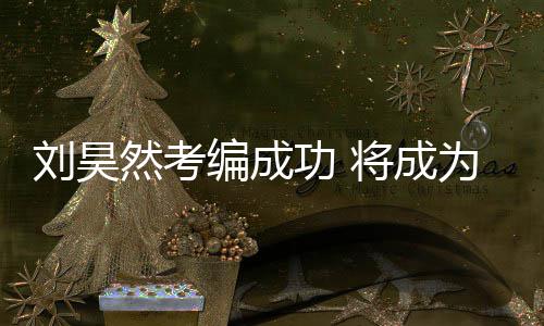 编成功 国煤工团为中刘昊然考矿文将成演员话剧