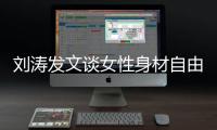 刘涛发文谈女性身材自由：我的身材我做主