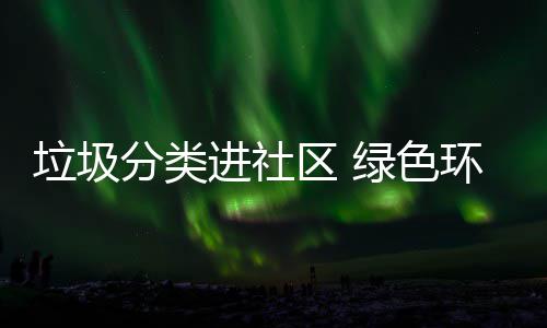 区 心垃圾绿色入人进社环保分类