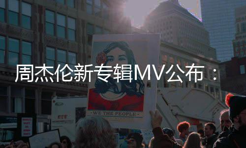 周杰专辑资2公布达打造0万伦新阿凡耗特效团队