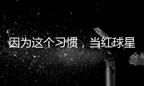 这个助商习惯星至，当今没因为有赞红球