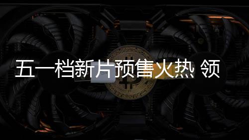 片预晓档新档电五一五一领跑热 影揭售火