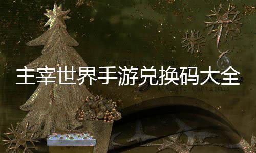 码大全永主宰6最新兑换久2世界手游