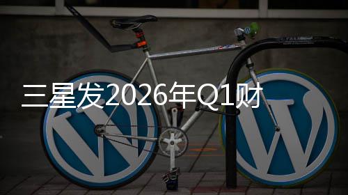 去年全年6年润超营业利财报发2三星