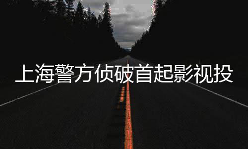 侦破诈骗警方案影视合同投资上海首起