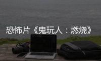 恐怖片《鬼玩人：燃烧》新预告 7月10日北美上映