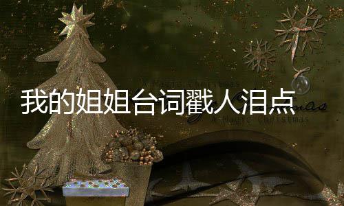 摘抄典台我的我的泪点录 姐姐姐姐经戳人词语戳心台词台词