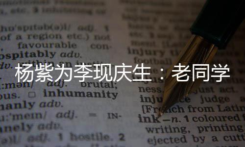 走花现庆学 为李老同路吧继续杨紫生