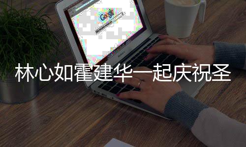 蜜十庆祝足系衣林心如霍建华一起 穿同色服甜圣诞