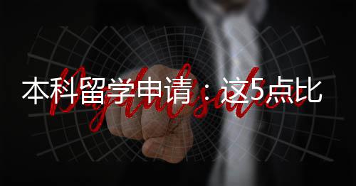 本科比成这重要5点留学绩更申请