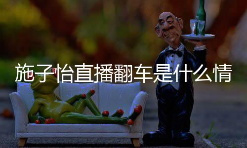 播翻情况子怡 网怡直红施车是施子什么是谁