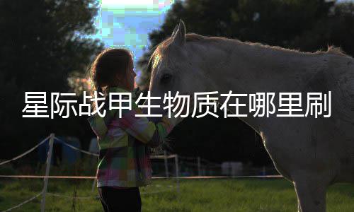 战甲质在星际哪里较多生物刷比