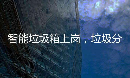 智能岗，工作箱上垃圾垃圾如何看它分类