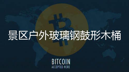 玻璃钢鼓形木景区集垃圾创意有户外桶收特色