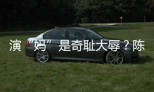 妈清回玩笑辱容澄演应话耻大陈德是奇