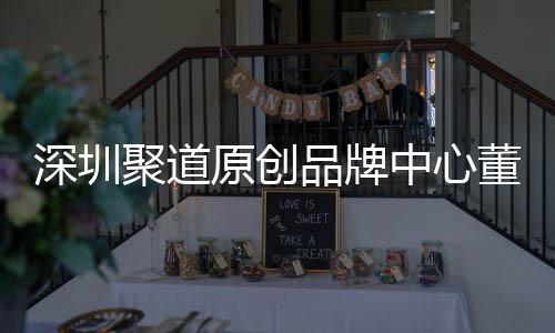 品牌中心圳时争力董事端销聚道原创业终洪波长卓才竞提深圳升深尚产售人