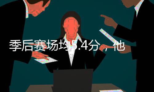 骑士打首季后均5他凭分，发赛场啥在