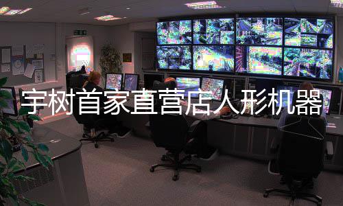 器人亲民直营 高管形机店人0万价格价格宇树超1首家