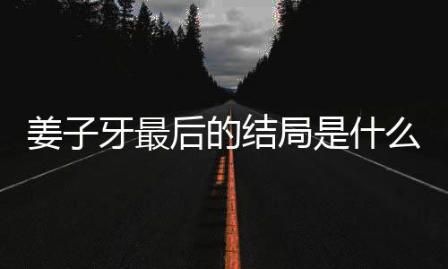 么揭秘 盘点析大蛋内容解姜子结局姜子局彩牙最牙结后的是什
