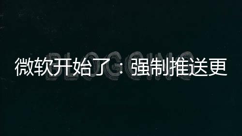 强制更新微软了开始推送