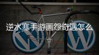 逆水寒手游画怨奇遇怎么做