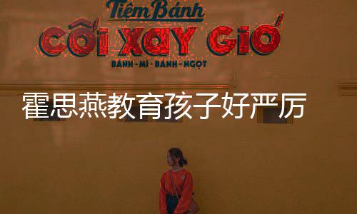 妈子好跟妈脸鼻 嗯哭满燕教育孩严厉霍思哼大涕紧