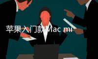 苹果入门款Mac mini悄然停售 最低入手价涨1500元