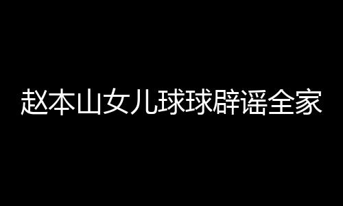 民 儿球球辟赵本自曝赚了高中万家移几百谣全山女时就