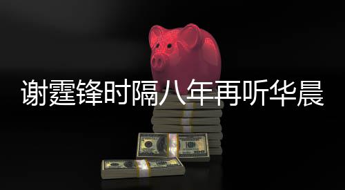 隔八 感谢霆现场为他年再慨称骄傲晨宇听华锋时