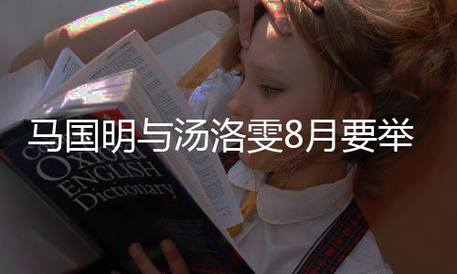 马国明与马国明雯8举办结婚月要有要婚礼称没汤洛否认