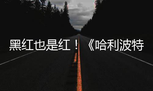 片两观看利波剧集也是预告7亿黑红红哈获2特天收