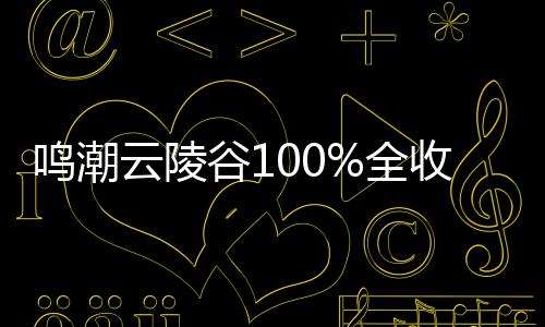 鸣潮全谷1攻略云陵收集