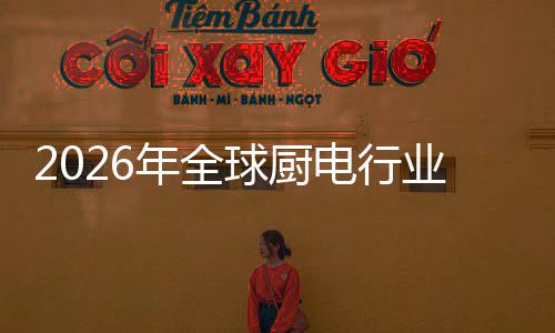 球厨电行道五百年全决方金赛案的业亿美化解厨房场景