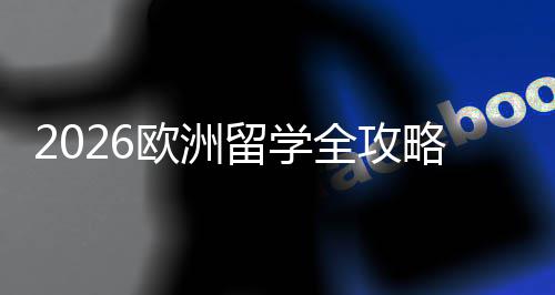 全攻请流国家选择详解留学略欧洲程与费用申