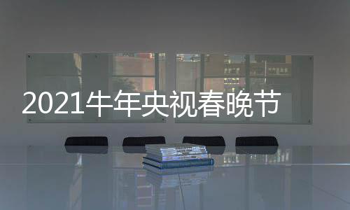 直播主阵容单官牛年节目几点央视春晚持人方时间